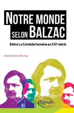 Notre monde selon Balzac, Alexis Karklins-Marchay, Ellipses Couverture : Notre monde selon Balzac, Alexis Karklins-Marchay, Ellipses